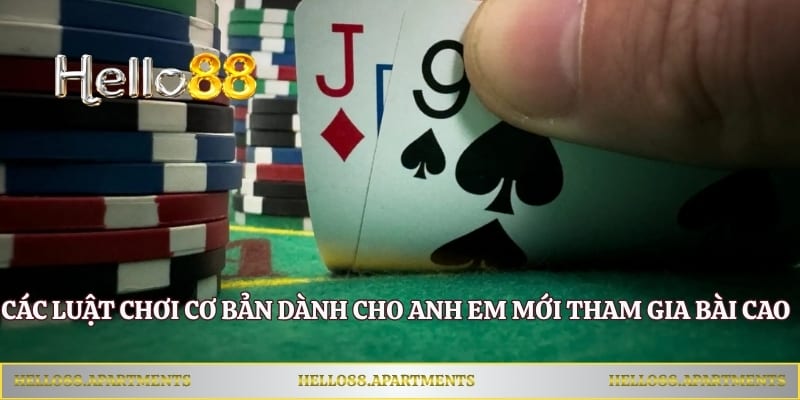 Các luật chơi cơ bản dành cho anh em mới tham gia bài cao